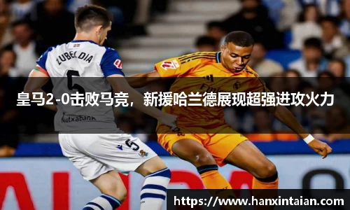 皇马2-0击败马竞，新援哈兰德展现超强进攻火力