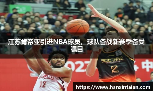 江苏肯帝亚引进NBA球员，球队备战新赛季备受瞩目